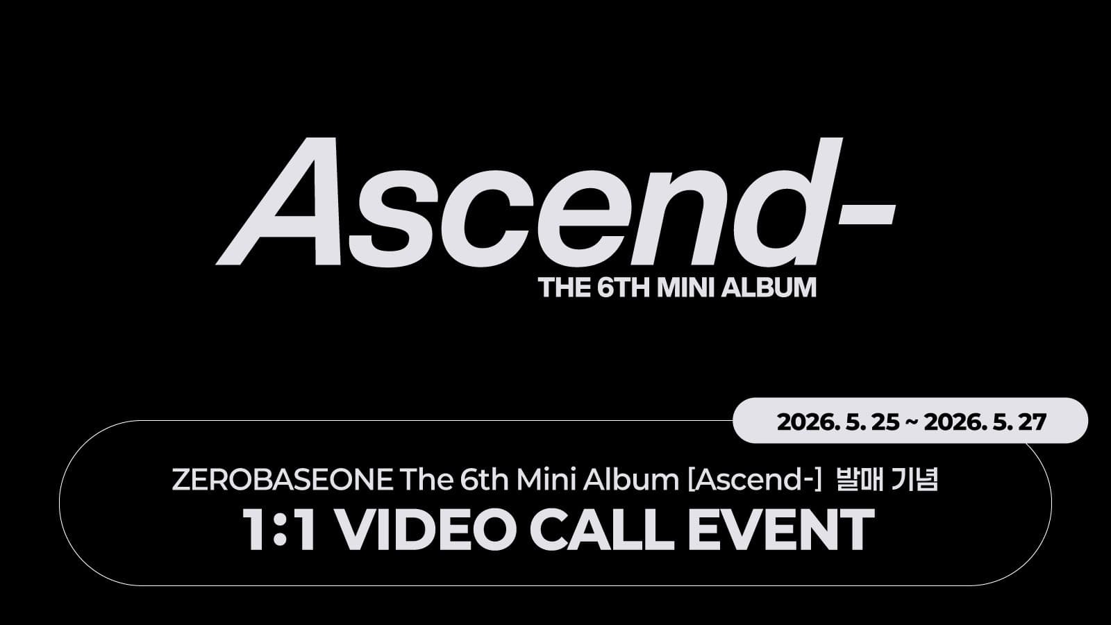 [260601] ZEROBASEONE The 6th Mini Album [Ascend-] 1:1 영상통화 이벤트
