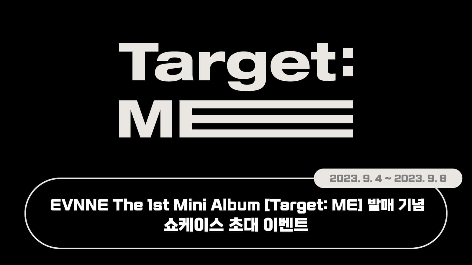 [쇼케이스이벤트] EVNNE (이븐) 1st Mini Album [Target: ME] 발매 기념 쇼케이스 초대 이벤트